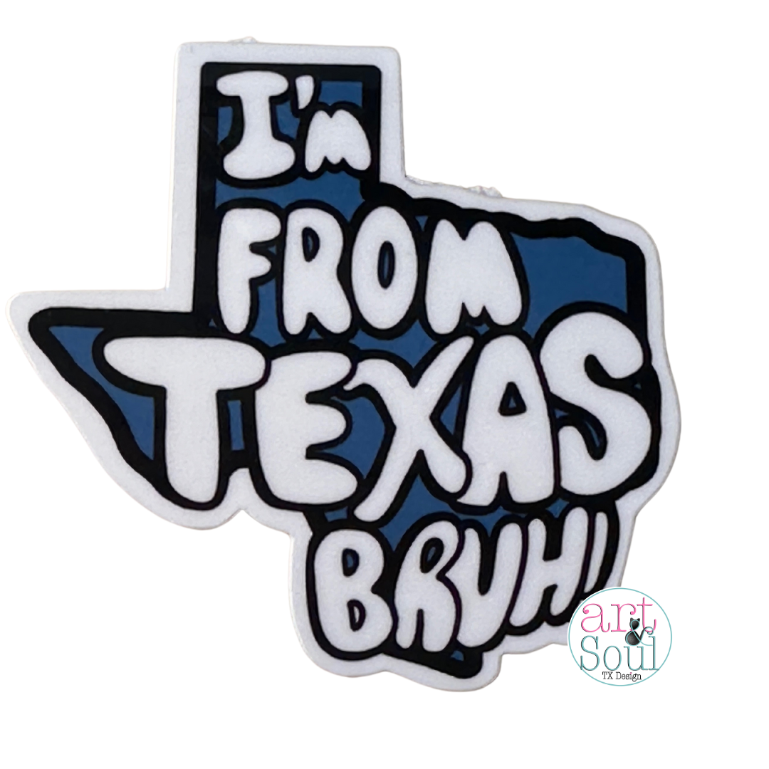 I'm From Texas Bruh Waterproof Vinyl Sticker